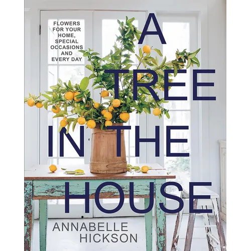 A Tree in the House: Flowers for Your Home, Special Occasions and Every Day - Hardcover